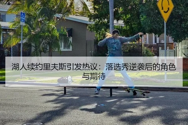 湖人续约里夫斯引发热议：落选秀逆袭后的角色与期待